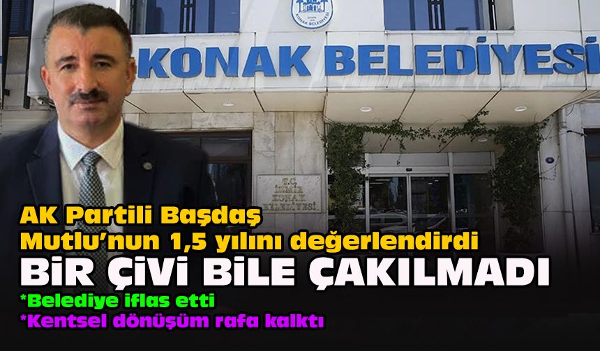 AK Partili Başdaş, Mutlu’nun 1,5 yılını değerlendirdi... Bir çivi bile çakılmadı