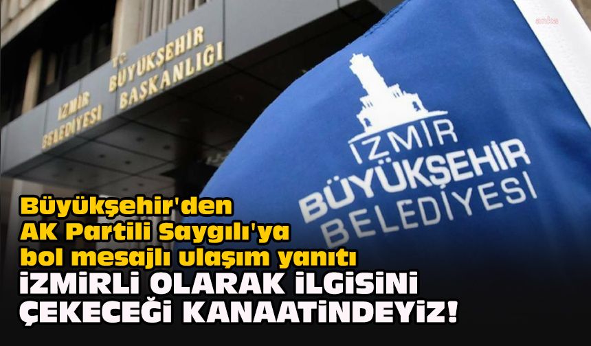 Büyükşehir'den AK Partili Saygılı'ya bol mesajlı ulaşım yanıtı... İzmirli olarak ilgisini çekeceği kanaatindeyiz!