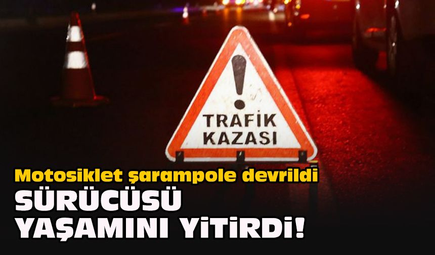 Motosiklet şarampole devrildi... Sürücüsü yaşamını yitirdi!