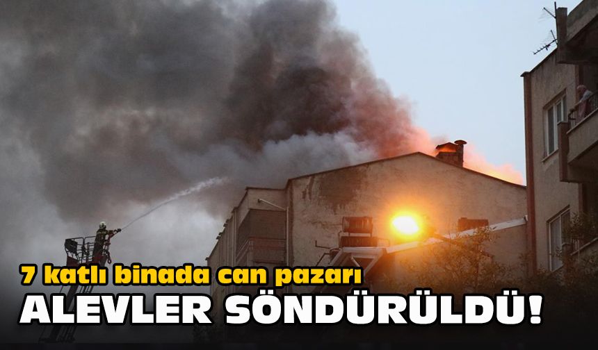 7 katlı binada can pazarı... Alevler söndürüldü!