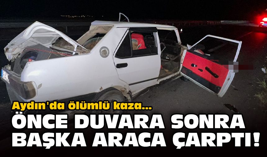 Aydın'da ölümlü kaza: Önce duvara sonra başka araca çarptı!