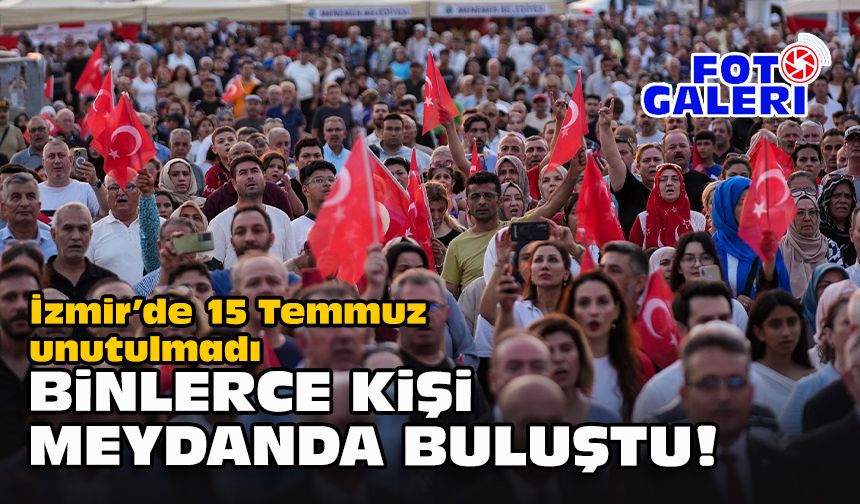 İzmir’de 15 Temmuz unutulmadı... Binlerce kişi meydanda buluştu!