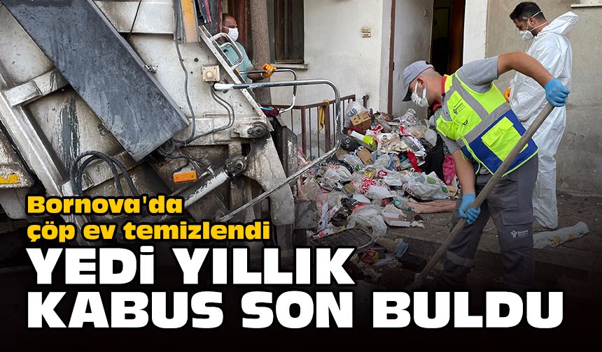 Bornova'da çöp ev temizlendi: Yedi yıllık kabus son buldu