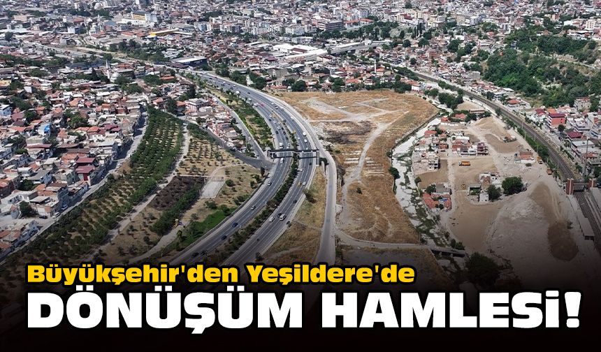 Büyükşehir'den Yeşildere'de dönüşüm hamlesi!