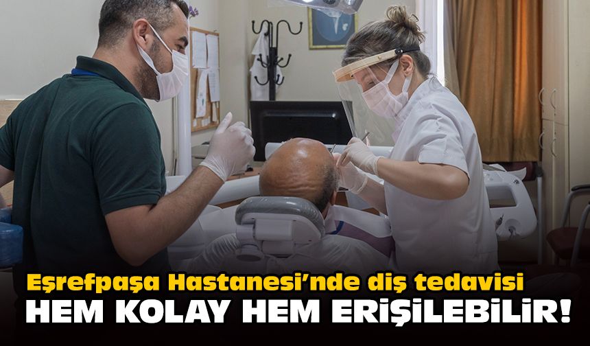 Eşrefpaşa Hastanesi’nde diş tedavisi hem kolay hem erişilebilir