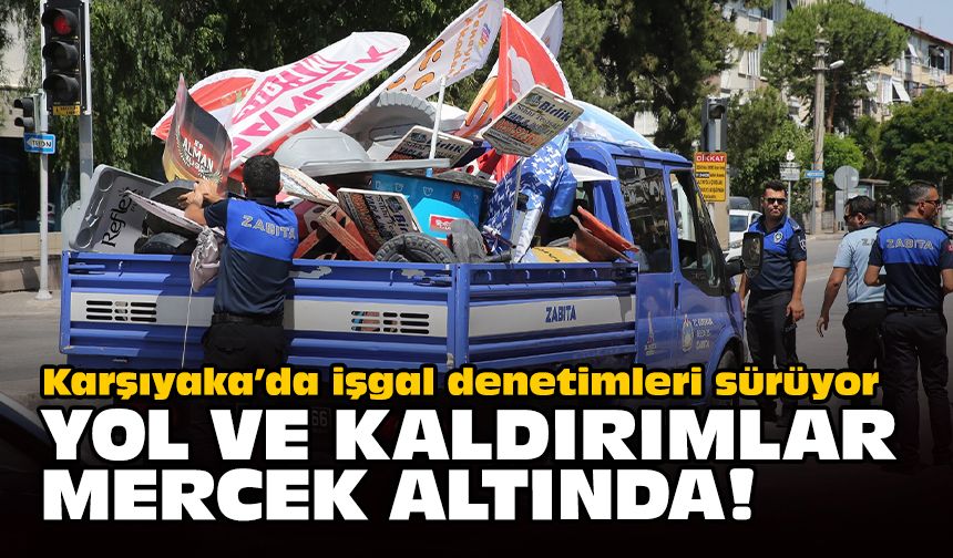 Karşıyaka’da işgal denetimleri sürüyor: Yol ve kaldırımlar mercek altında!