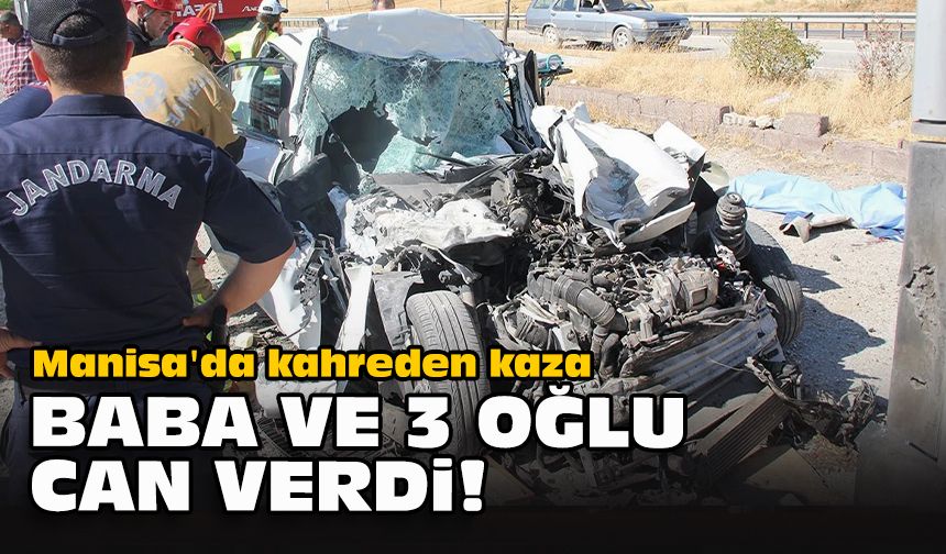 Manisa'da kahreden kaza... Baba ve 3 oğlu can verdi!