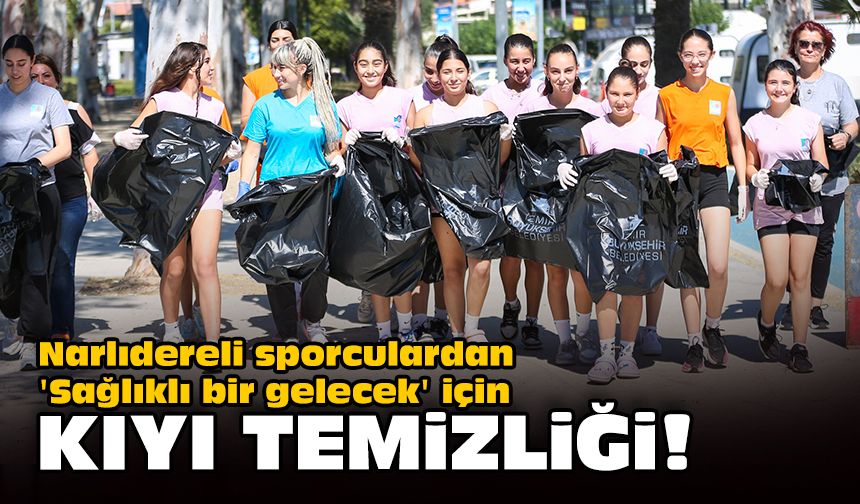 Narlıdereli sporculardan 'Sağlıklı bir gelecek' için kıyı temizliği!