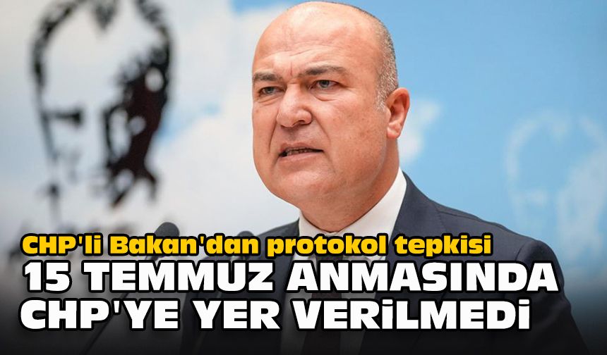 CHP'li Bakan'dan protokol tepkisi... 15 Temmuz anmasında CHP'ye yer verilmedi