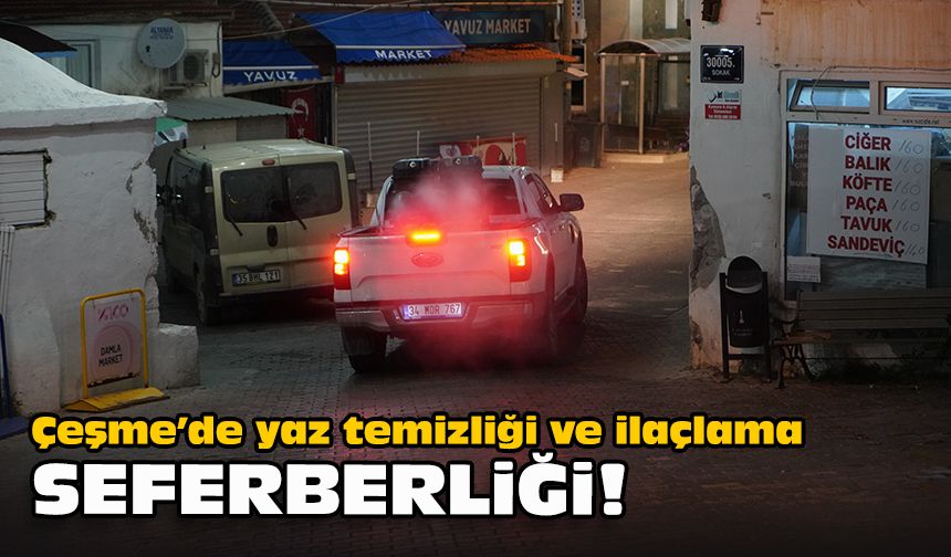 Çeşme’de yaz temizliği ve ilaçlama seferberliği!