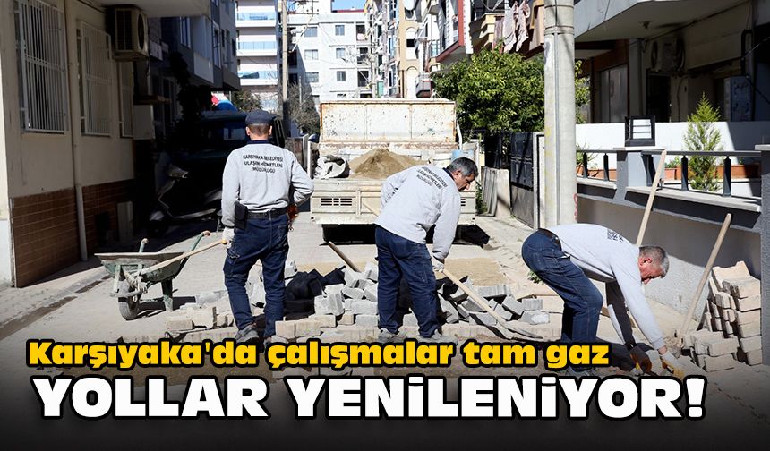 Karşıyaka'da çalışmalar tam gaz... Yollar yenileniyor!