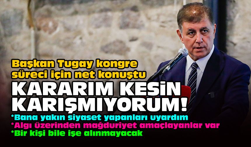 Başkan Tugay kongre süreci için net konuştu: Kararım kesin karışmıyorum!