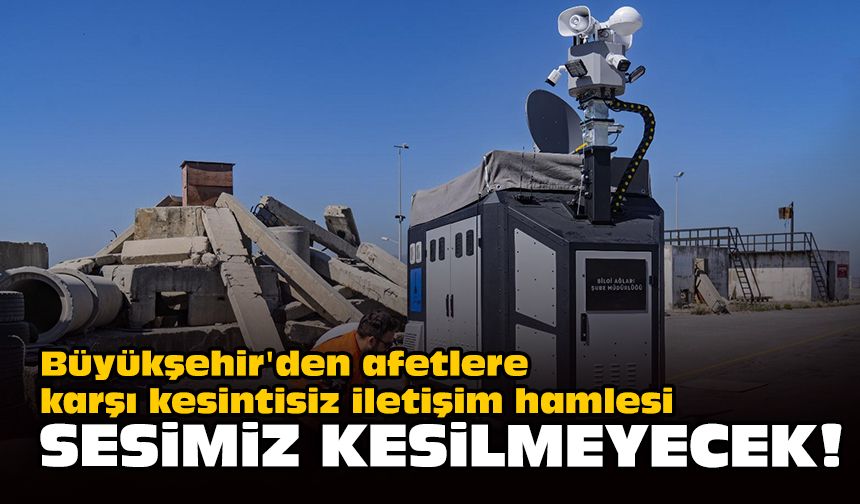 Büyükşehir'den afetlere karşı kesintisiz iletişim hamlesi: Sesimiz kesilmeyecek