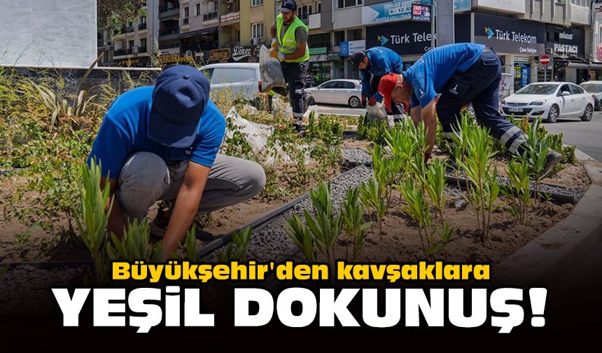 Büyükşehir'den kavşaklara yeşil dokunuş!