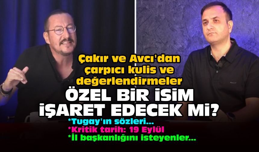 Çakır ve Avcı'danz çarpıcı kulis ve değerlendirmeler: Özel, bir isim işaret edecek mi?