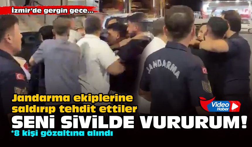 İzmir'de jandarma ekiplerine saldırıp tehdit ettiler: Seni sivilde vururum