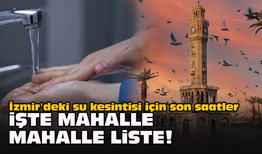 İzmir'deki su kesintisi için son saatler... İşte mahalle mahalle liste!