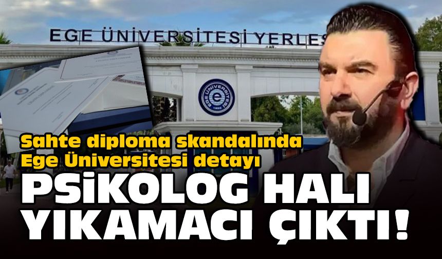 Sahte diploma skandalında Ege Üniversitesi detayı: Psikolog halı yıkamacı çıktı!