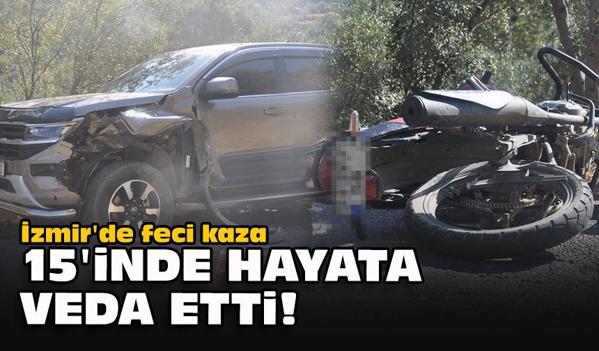İzmir'de feci kaza... 15 yaşındaki motosiklet sürücüsü öldü!