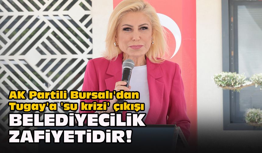 AK Partili Bursalı'dan Tugay'a 'su krizi' çıkışı... Belediyecilik zafiyetidir!