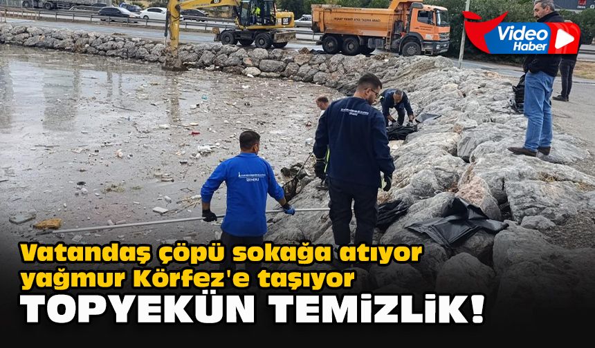 Vatandaş çöpü sokağa atıyor yağmur Körfez'e taşıyor... Topyekûn temizlik!
