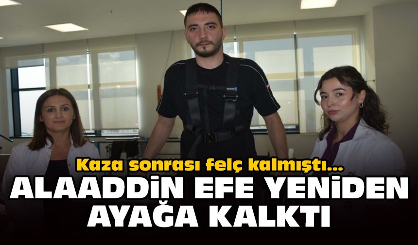 Kaza sonrası felç kalmıştı: Alaaddin Efe, yeniden ayağa kalktı