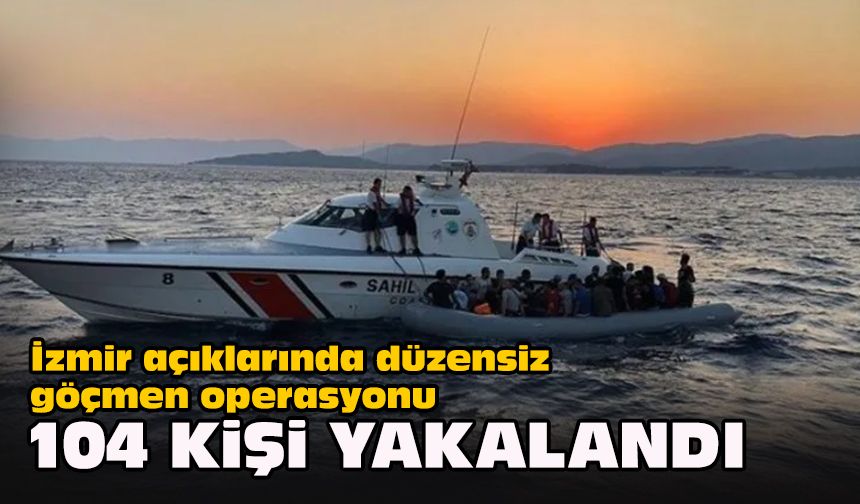 İzmir açıklarında düzensiz göçmen operasyonu... 104 kişi yakalandı