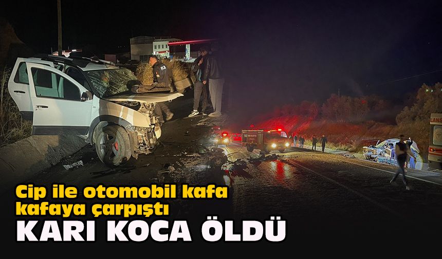 Cip ile otomobil kafa kafaya çarpıştı: Karı koca öldü