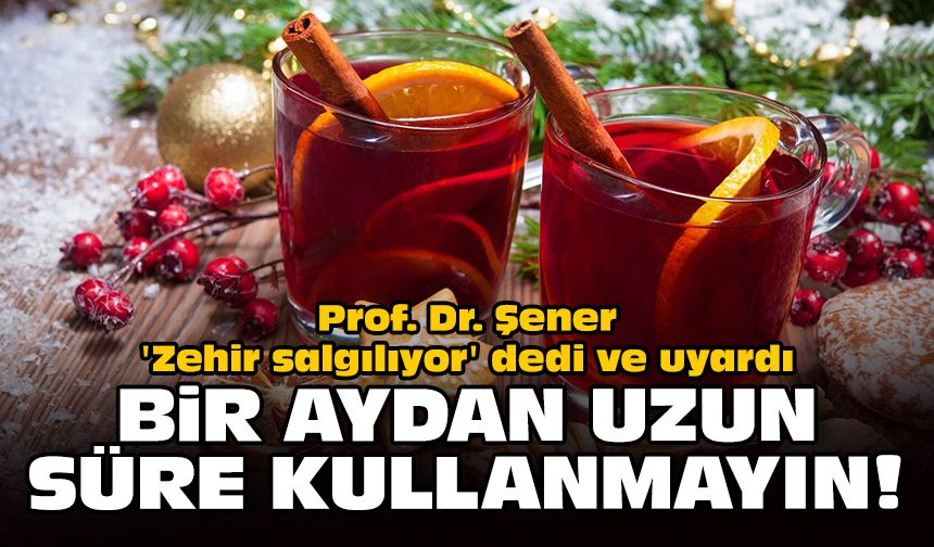 Prof. Dr. Şener 'Zehir salgılıyor' dedi ve uyardı: Bir aydan uzun süre kullanmayın