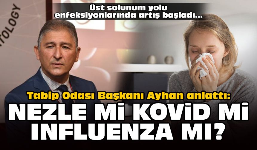 Üst solunum yolu enfeksiyonlarında artış başladı... Tabip Odası Başkanı Ayhan anlattı: Nezle mi Kovid mi İnfluenza mı?