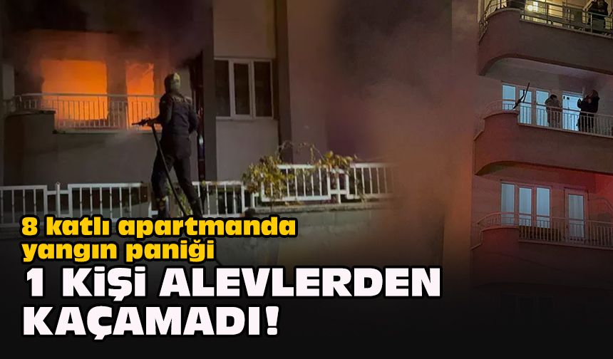 8 katlı apartmanda yangın paniği... 1 kişi alevlerden kaçamadı!