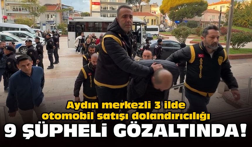Aydın merkezli 3 ilde otomobil satışı dolandırıcılığı: 9 gözaltı