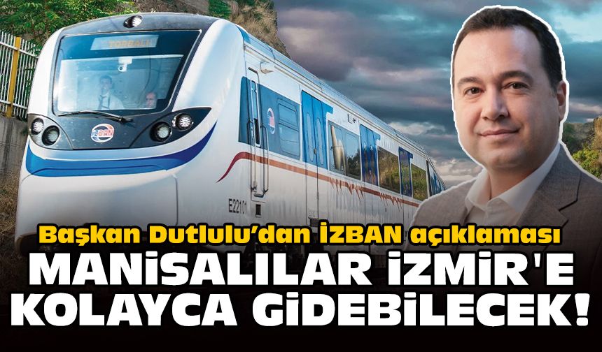 Başkan Dutlulu’dan İZBAN açıklaması: Manisalılar İzmir'e kolayca gidebilecek!