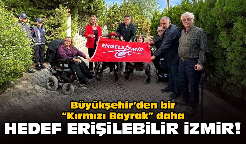 Büyükşehir’den bir “Kırmızı Bayrak” daha: Hedef erişilebilir İzmir!