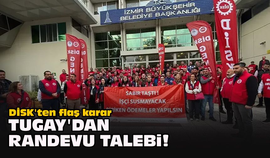 DİSK'ten flaş karar... Tugay'dan randevu talebi!