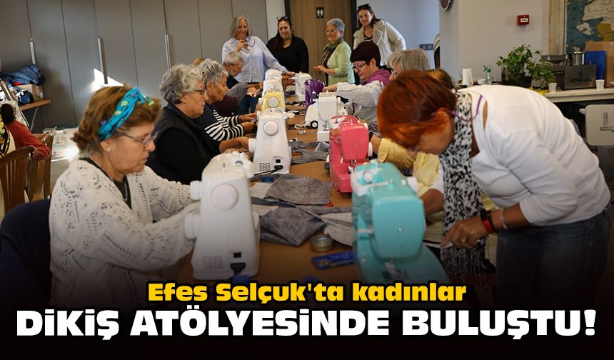 Efes Selçuk'ta kadınlar dikiş atölyesinde buluştu!