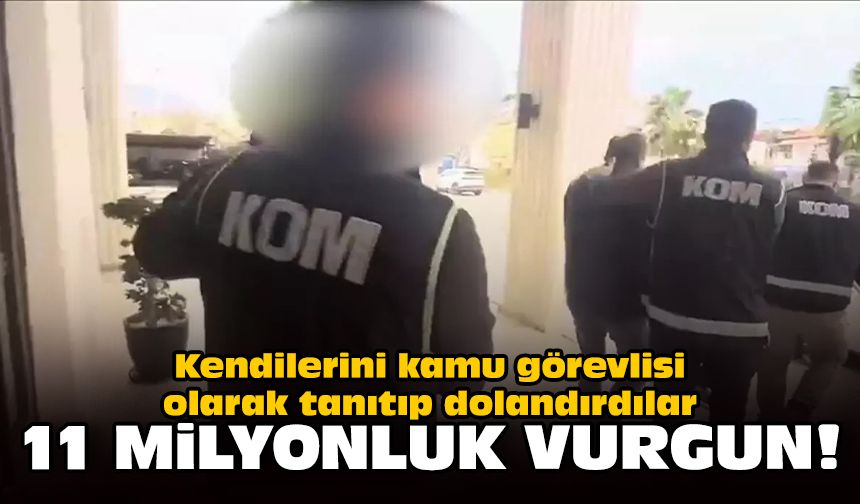 Kendilerini kamu görevlisi olarak tanıtıp dolandırdılar: 11 milyonluk vurgun!