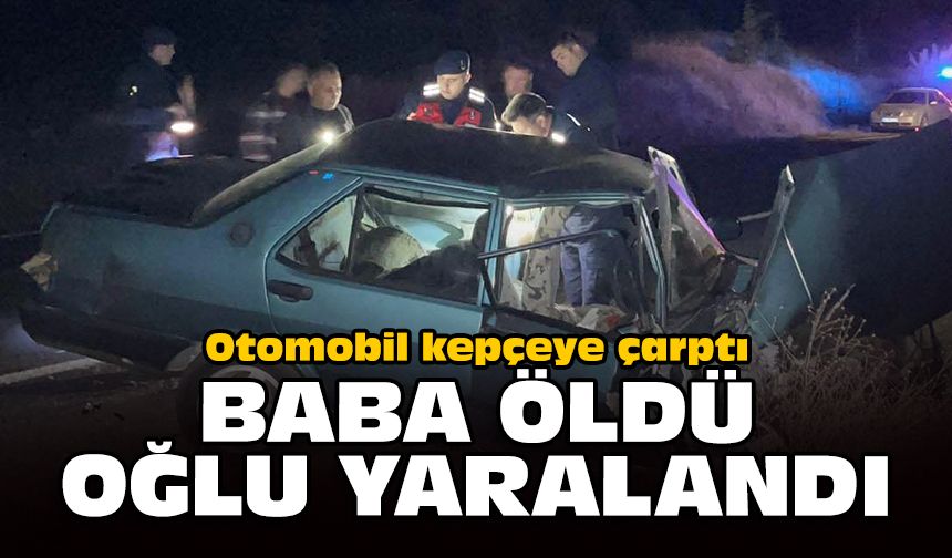 Otomobil kepçeye çarptı: Baba öldü, oğlu yaralandı