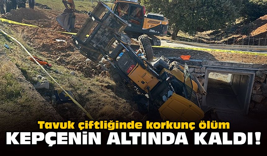Tavuk çiftliğinde korkunç ölüm: Kepçenin altında kaldı!