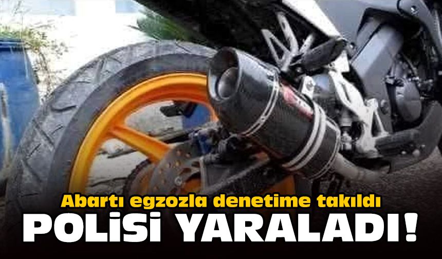 Abartı egzozla denetime takıldı: Polisi yaraladı!
