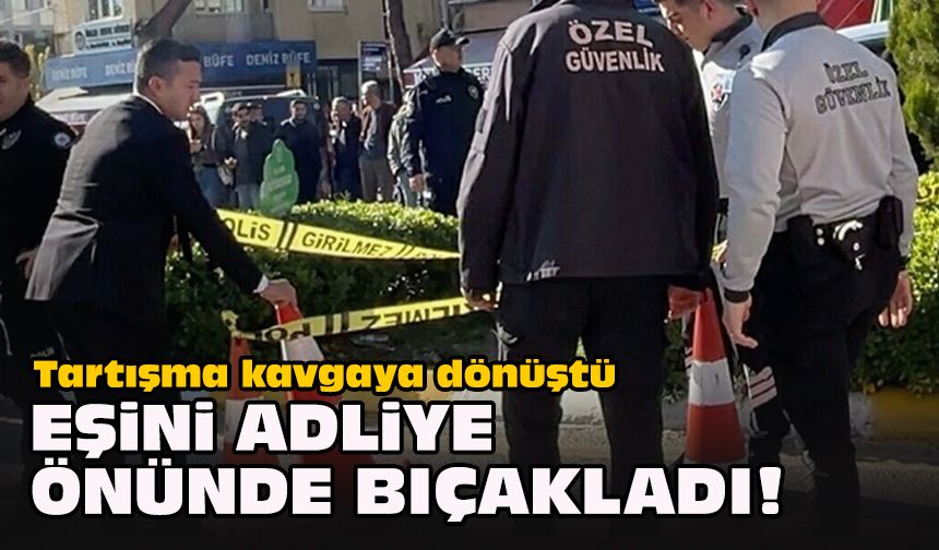 Tartışma kavgaya dönüştü... Eşini adliye önünde bıçakladı!