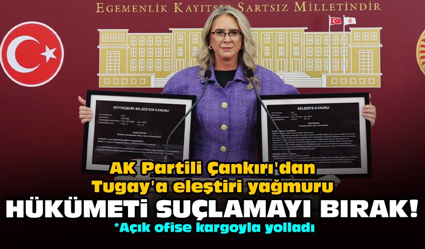 AK Partili Çankırı'dan Tugay'a eleştiri yağmuru: Hükümeti suçlamayı bırak!