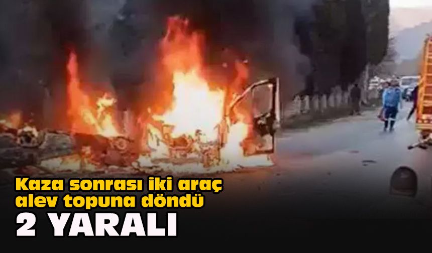 Kaza sonrası iki araç alev topuna döndü: 2 yaralı
