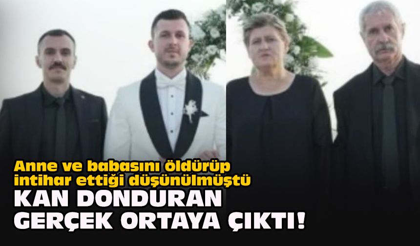 Anne ve babasını öldürüp intihar ettiği düşünülmüştü... Kan donduran gerçek ortaya çıktı!