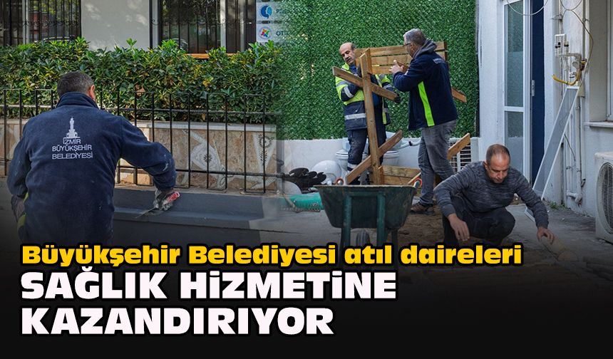 Büyükşehir Belediyesi atıl daireleri sağlık hizmetine kazandırıyor
