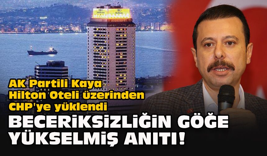 AK Partili Kaya Hilton Oteli üzerinden CHP'ye yüklendi:  Beceriksizliğin göğe yükselmiş anıtı!