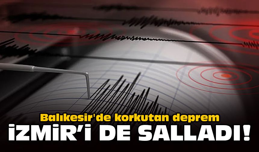 Balıkesir'de korkutan deprem: İzmir'i de salladı!