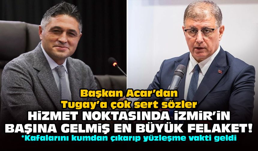 Başkan Acar’dan Tugay’a çok sert sözler: Hizmet noktasında İzmir'in başına gelmiş en büyük felaket!