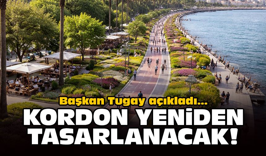 Başkan Tugay açıkladı: Kordon yeniden tasarlanacak!