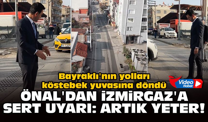 Bayraklı'nın yolları köstebek yuvasına döndü: Önal'dan İzmirGaz'a sert uyarı: Artık yeter!